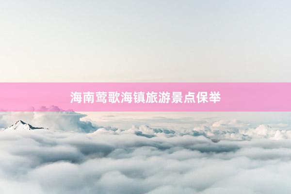 海南莺歌海镇旅游景点保举