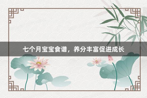 七个月宝宝食谱，养分丰富促进成长