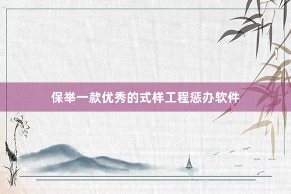 保举一款优秀的式样工程惩办软件