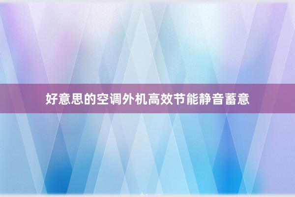 好意思的空调外机高效节能静音蓄意